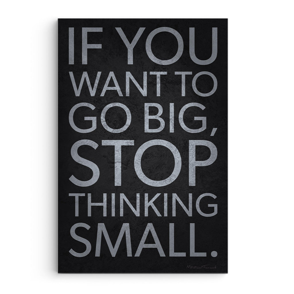 If You Want To Go Big Stop Thinking Small