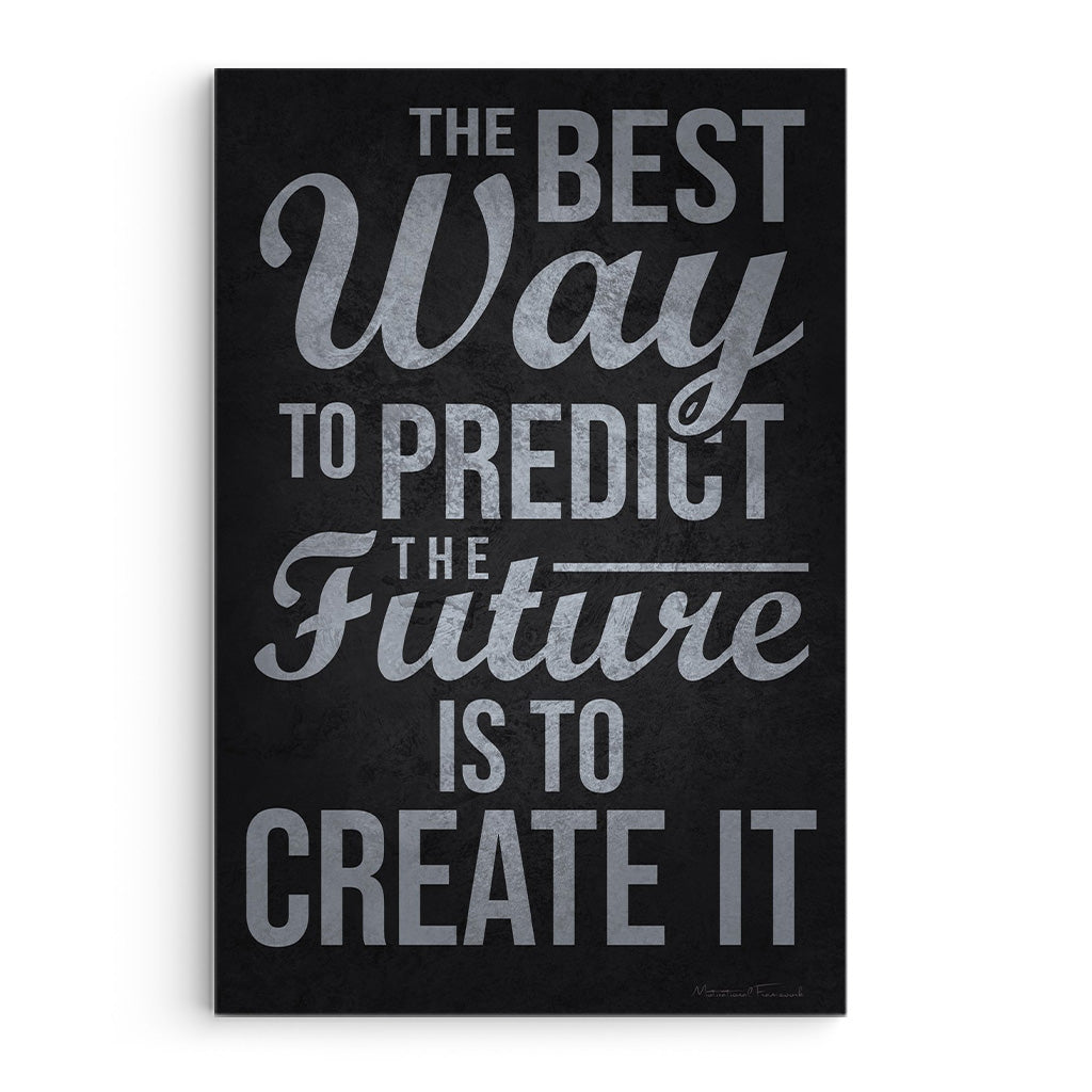 The Best Way To Predict The Future Is To Create It