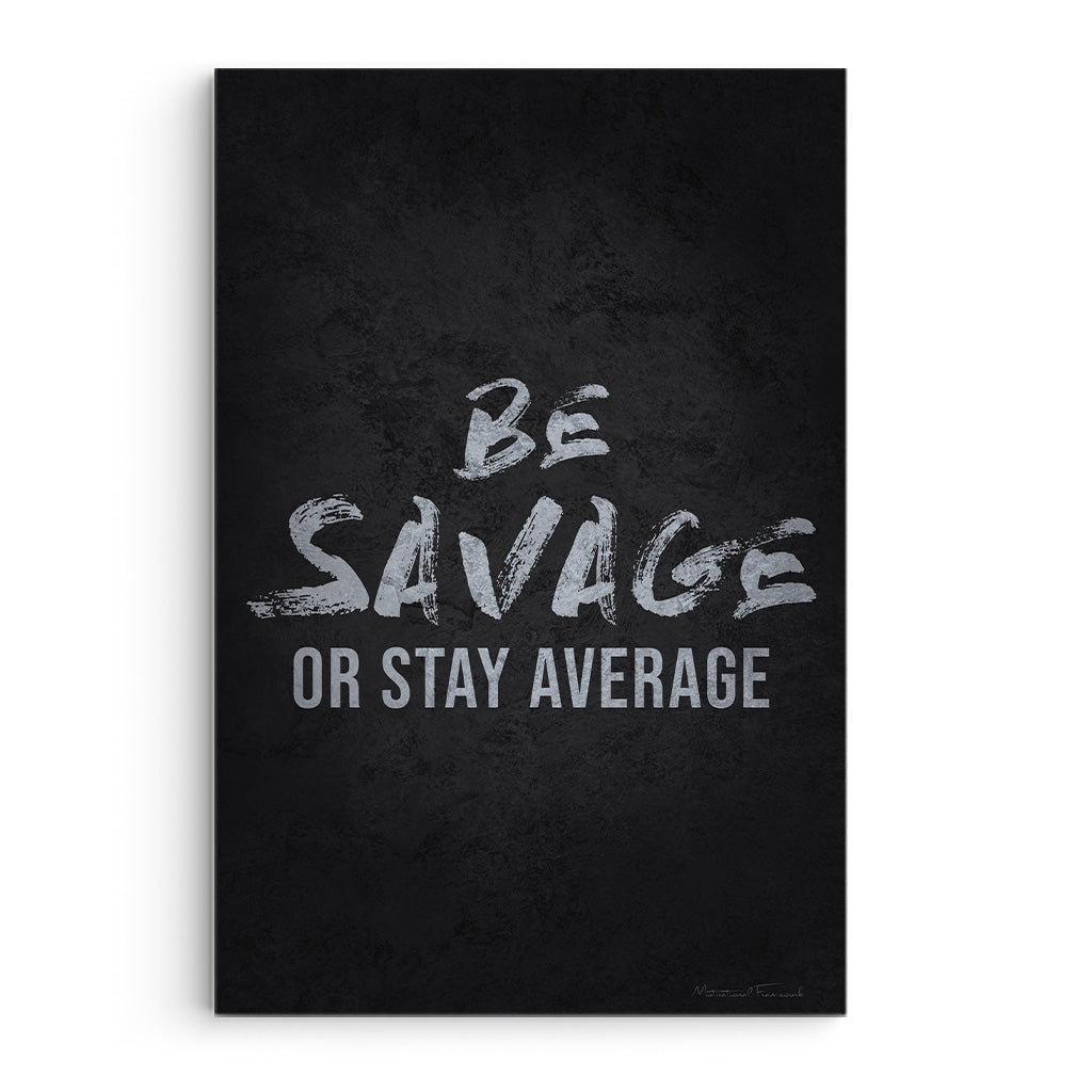 Be Savage Or Stay Average