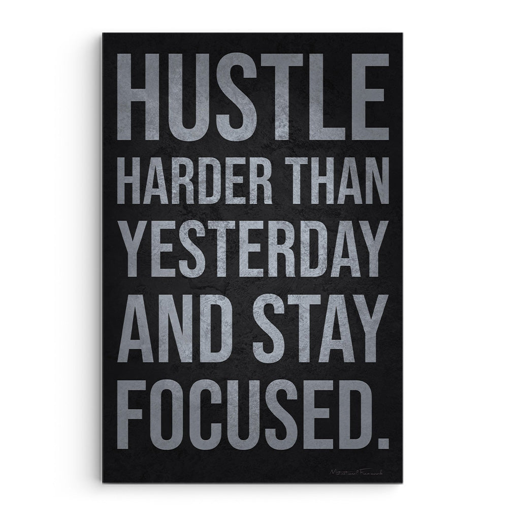Hustle Harder Than Yesterday And Stay Focused
