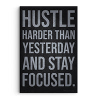 Hustle Harder Than Yesterday And Stay Focused