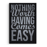 Nothing Worth Having Comes Easy