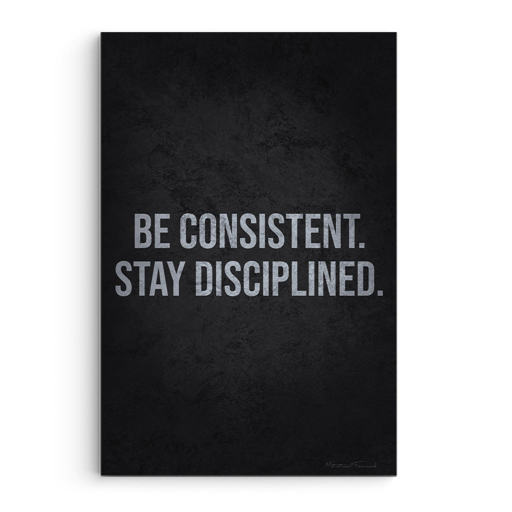 Be Consistent, Stay Disciplined