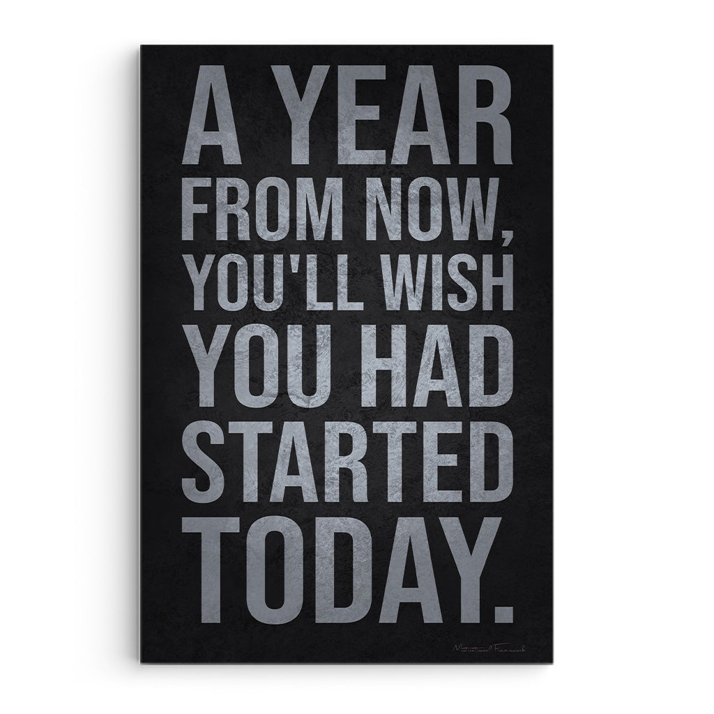 A Year From Now You'll Wish You Had Started Today