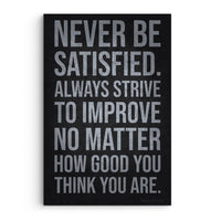 Never Be Satisfied Always Strive To Improve