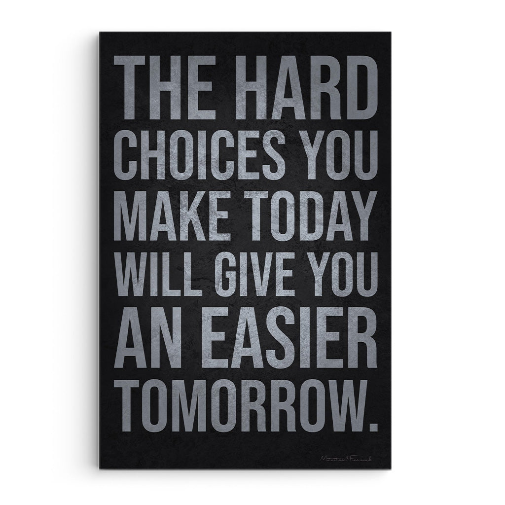 The Hard Choices Will Give You An Easier Tomorrow