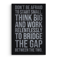 Don't Be Afraid To Think Small Think Big